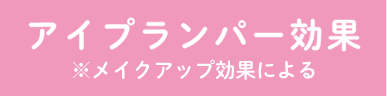 アイプランパー効果 ※メイクアップ効果による